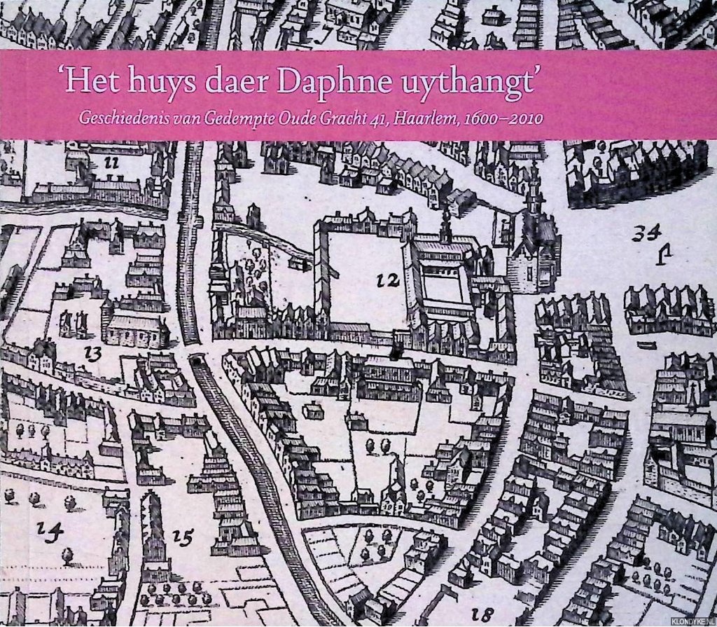 Cerutti, Wim - 'Het huys daer Daphne uythangt'. Geschiedenis van Gedempte Oude Gracht 41, Haarlem, 1600-2010