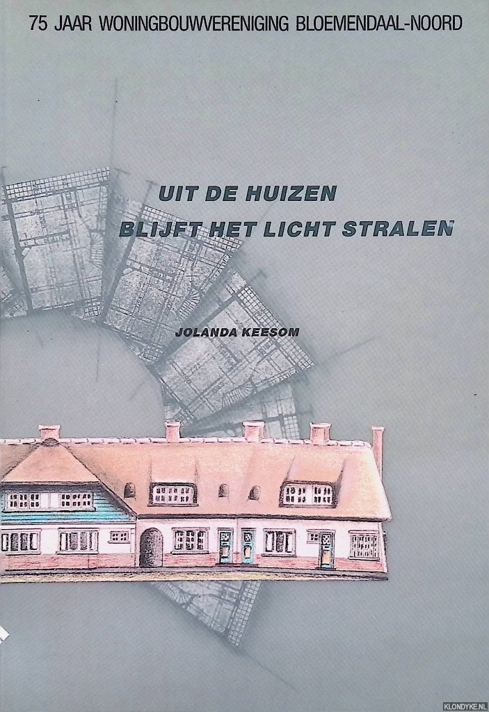 Keesom, Jolanda - Uit de huizen blijft het licht stralen: 75 jaar Woningbouwvereniging Bloemendaal-Noord
