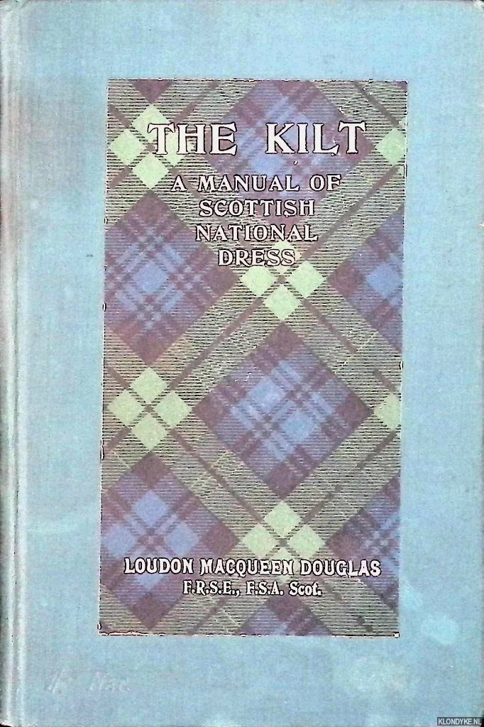 Douglas, Loudon Macqueen - The kilt. A manual of Scottish national dress