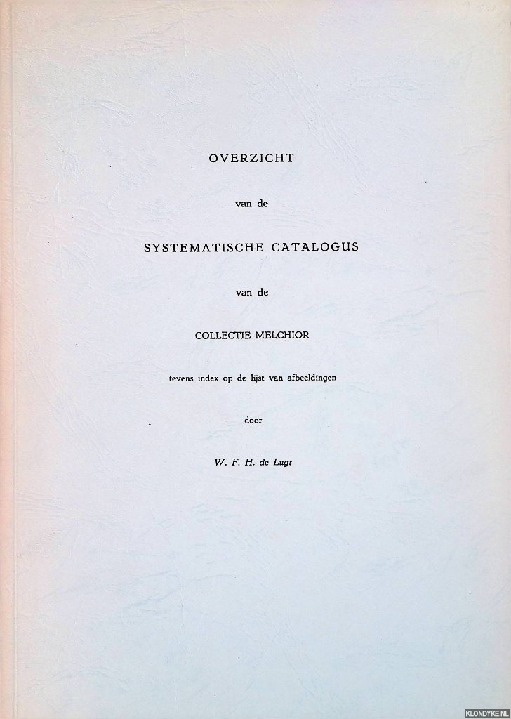 Lugt, W.F.H. de - Overzicht van de systematische catalogus van de collectie Melchior tevens index op de lijst van afbeeldingen
