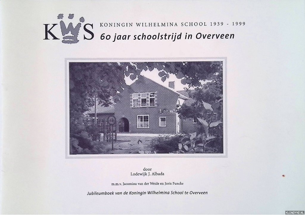 Albada, Lodewijk J. - Koningin Wilhelmina School 1939-1999: 60 jaar schoolstrijd in Overveen