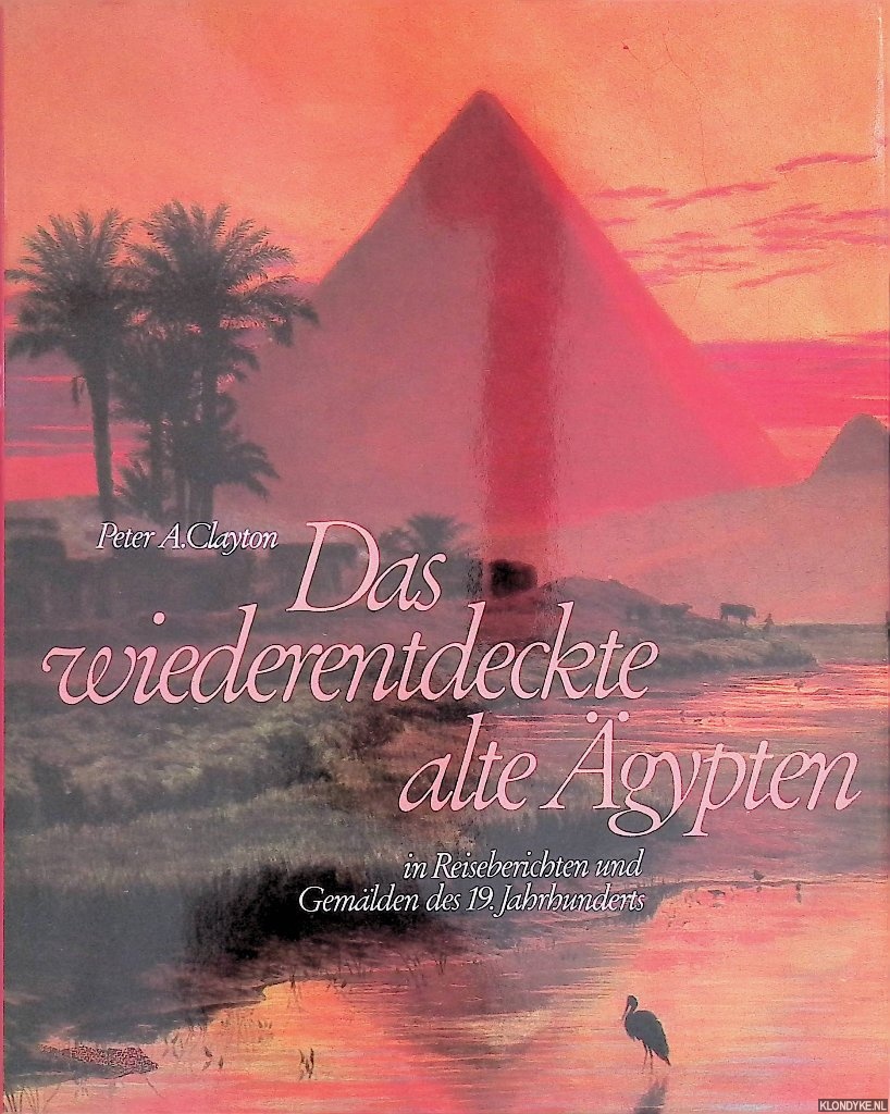 Clayton, Peter A. - Das wiederentdeckte alte gypten. In Reiseberichten und Gemlden des 19. Jahrhunderts