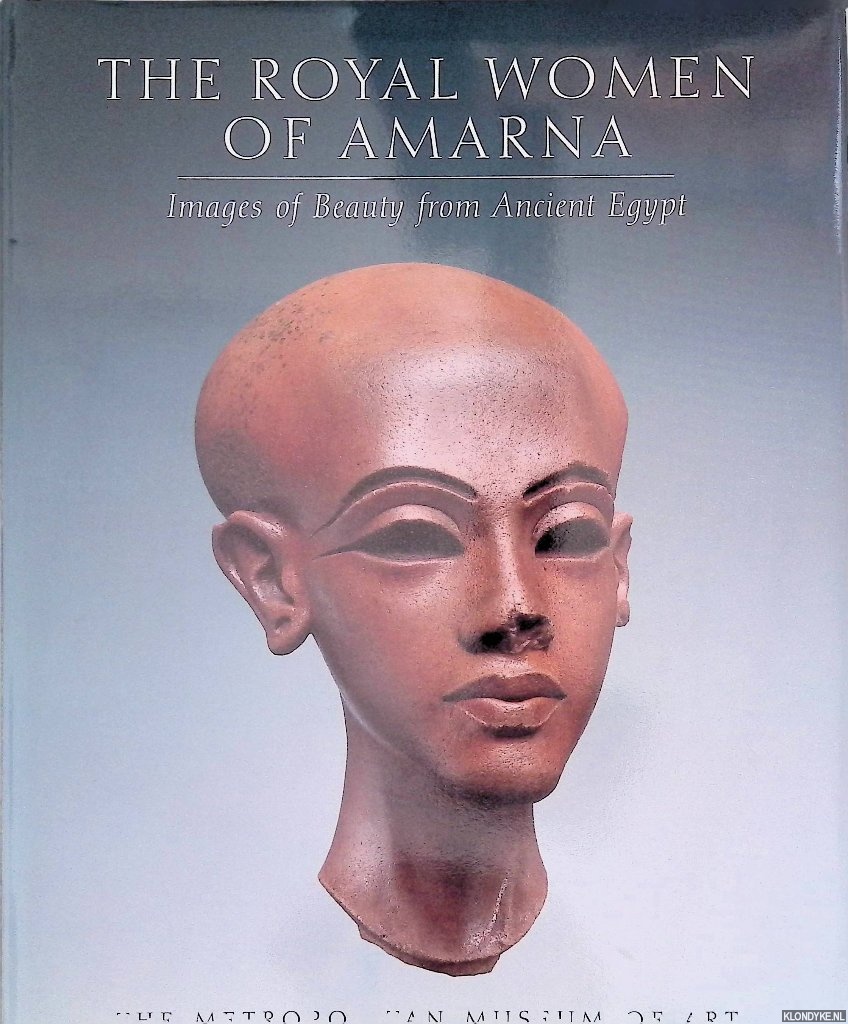 Arnold, Dorothea - The Royal Women of Amarna: Images of Beauty from Ancient Egypt