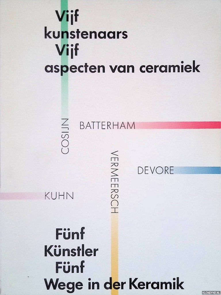 Kuyken-Schneider, Dorris (editor) - Vijf kunstenaars, vijf aspecten van ceramiek: Batterham, Cosijn, Devore, Kuhn, Vermeersch = Fnf Knstler fnf Wege in der Keramik