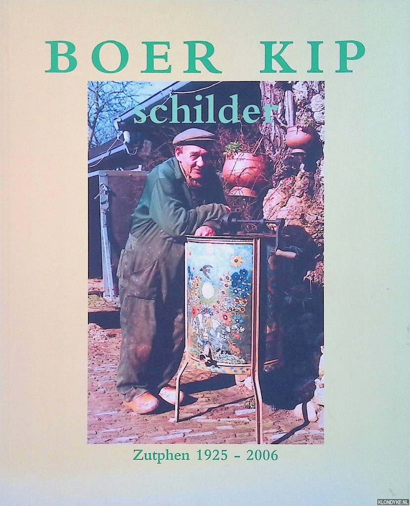 Bors, Geert & Marianne Kooijman & Albert Sanders & Herman Kip - Boer Kip, schilder. Zutphen 1925-2006