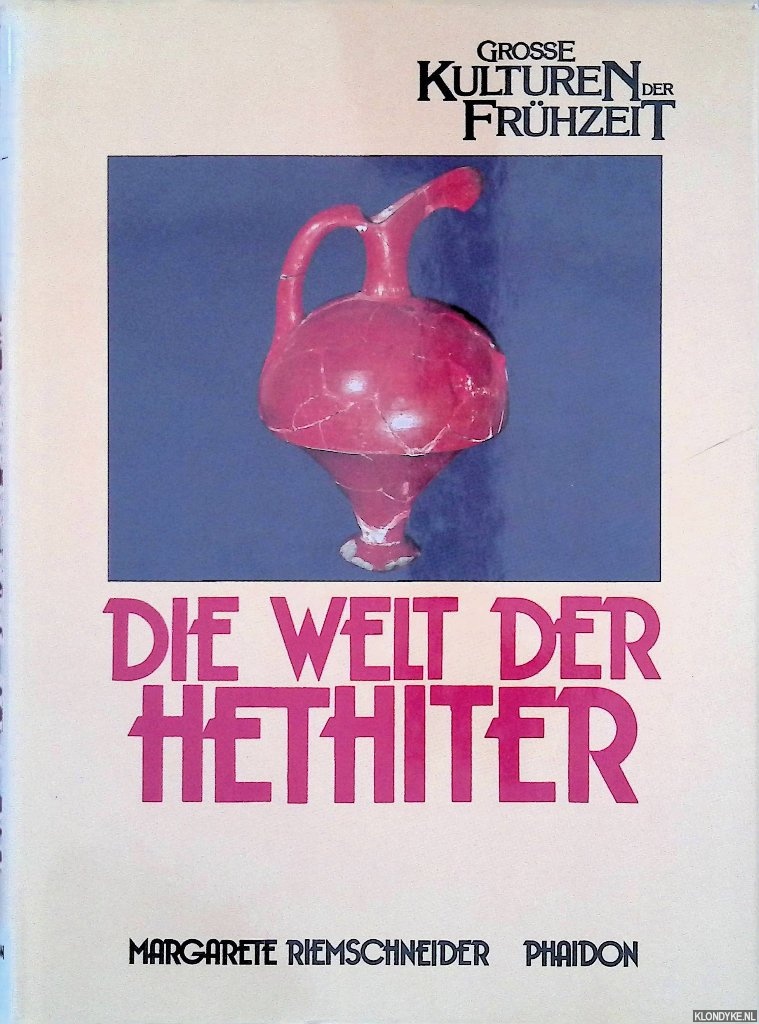 Riemschneider, Margarete - Die Welt der Hethiter