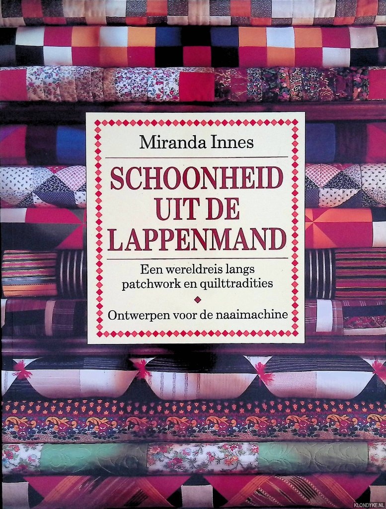 Innes, Miranda - Schoonheid uit de lappenmand. Een wereldreis langs patchwork en quilttradities. Ontwerpen voor de naaimachine