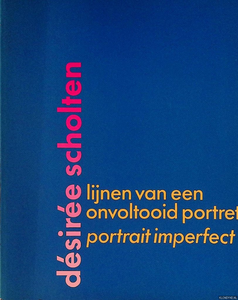 Geerling, Let & Bernadine de Neeve & Warren Seelig & Gert Staal - Dsire Scholten: lijnen van een onvoltooid portret / portrait imperfect
