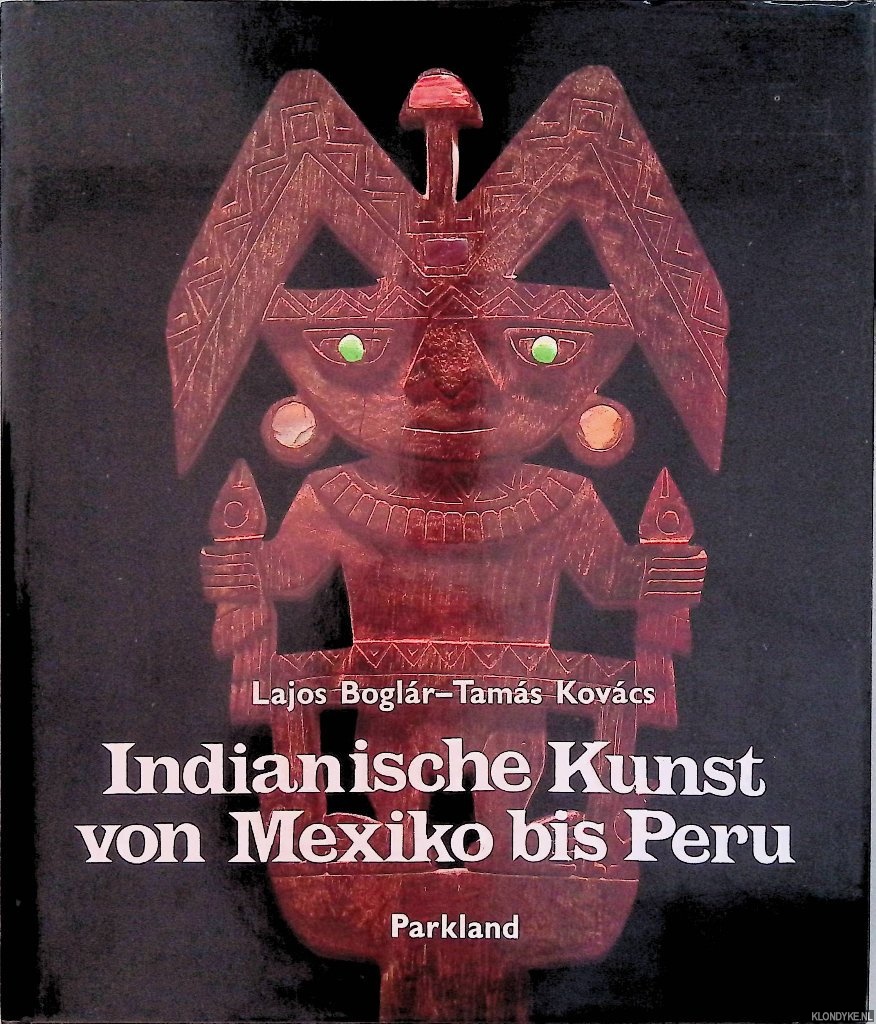 Boglr, Lajos & Tms Kovcs - Indianische Kunst von Mexiko bis Peru