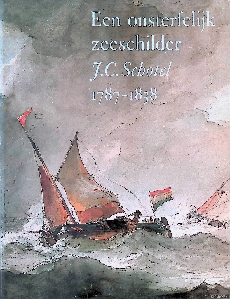Groot, J.M. de - Een onsterfelijk zeeschilder: J.C. Schotel 1787-1838