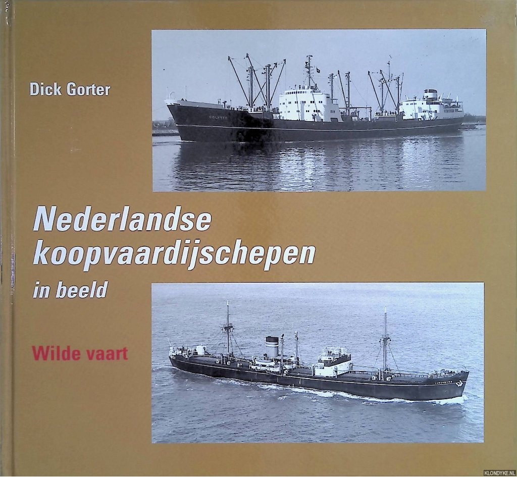 Gorter, Dick - Nederlandse koopvaardijschepen in beeld. Wilde vaart