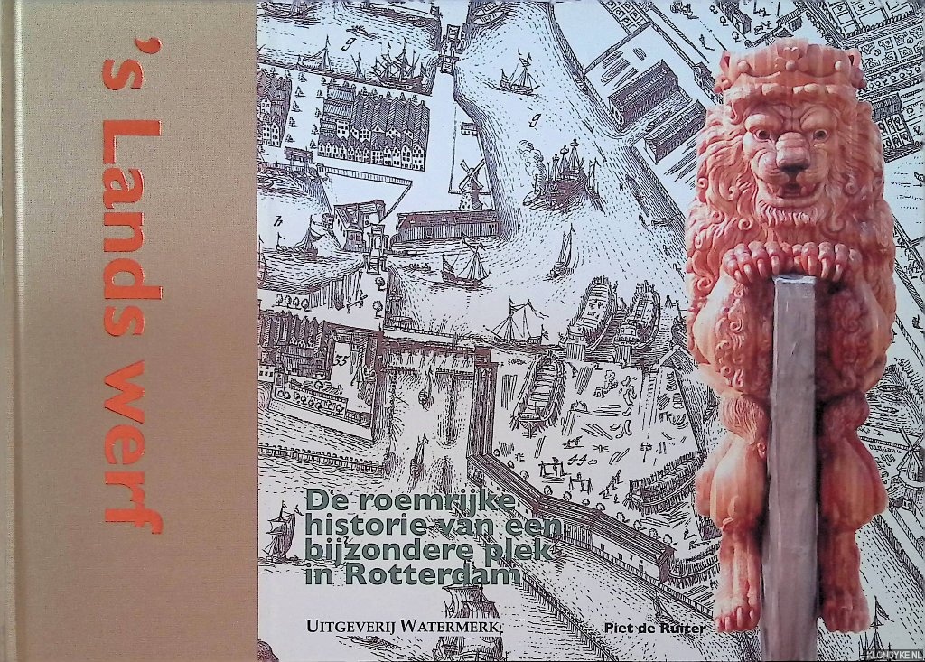 Ruiter, Piet de - 's Lands werf: de roemrijke historie van een bijzondere plek in Rotterdam