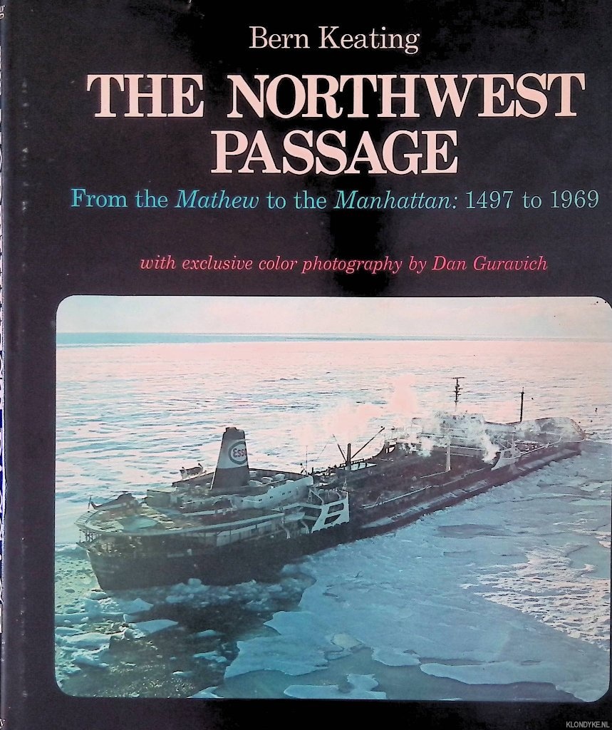 Keating, Bern - The Northwest Passage: from the Mathew to the Manhattan 1497-1969