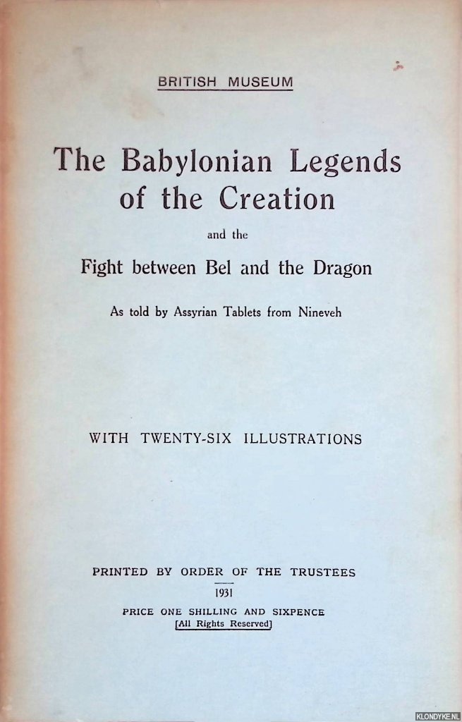 Smith, Sidney - The Babylonian Legends of the Creation and the Fight between Bel and the Dragon as told by Assyrian Tablets from Nineveh: with twenty-six illustrations
