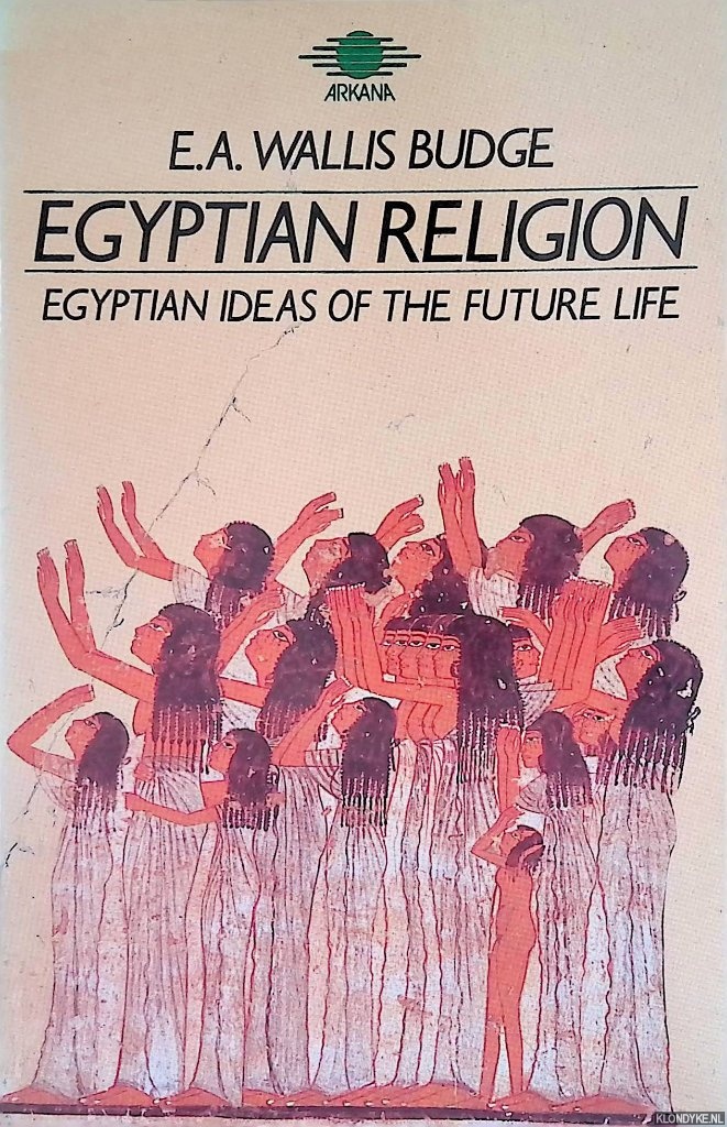 Wallis Budge, E.A. - Egyptian Religion: Egyptian Ideas of the Future Life
