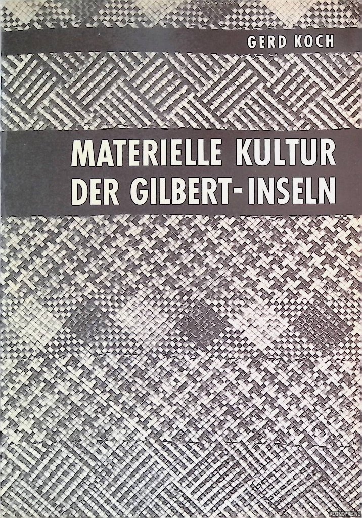 Koch, Gerd - Materielle Kultur der Gilbert-Inseln: Nonouti, Tabiteua, Onotoa