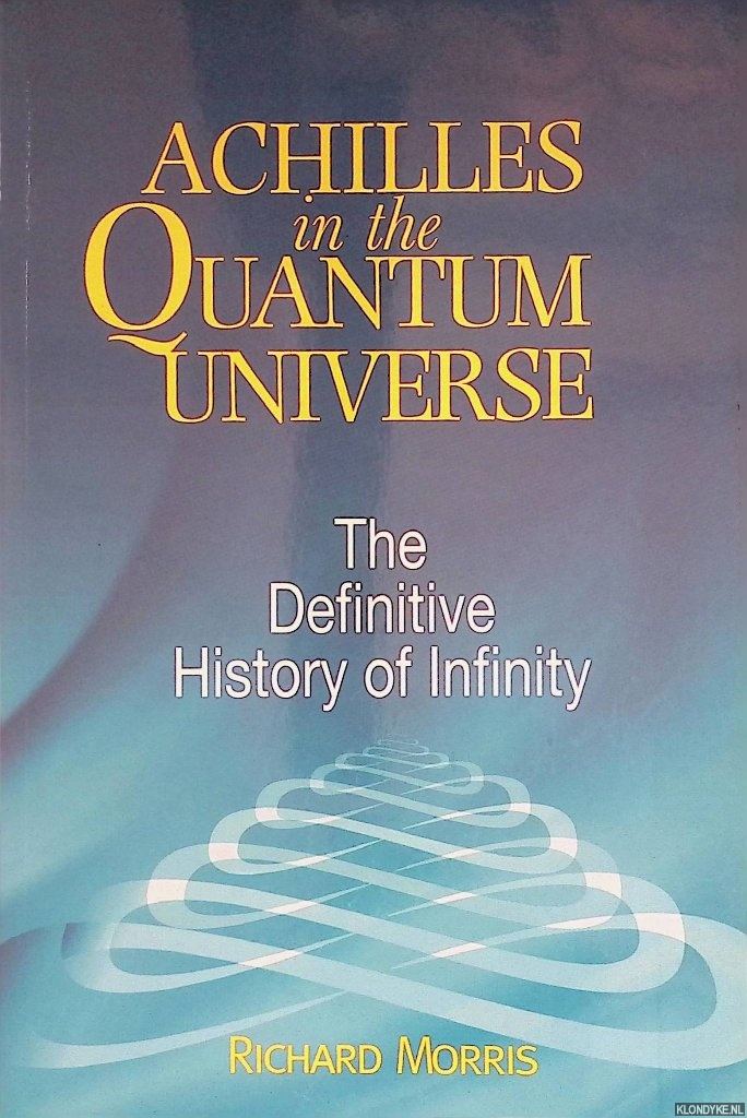 Morris, Richard - Achilles in the Quantum Universe: Definitive History of Infinity