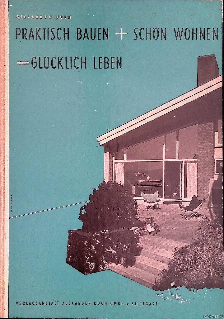 Koch, Alexander - Praktisch Bauen + Schn Wohnen = Glcklich Leben