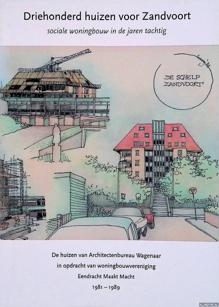 Teunissen, Maurice - Driehonderd huizen voor Zandvoort: sociale woningbouw in de jaren tachtig. De huizen van Architectenbureau Wagenaar in opdracht van woningbouwvereniging Eendracht Maakt Macht