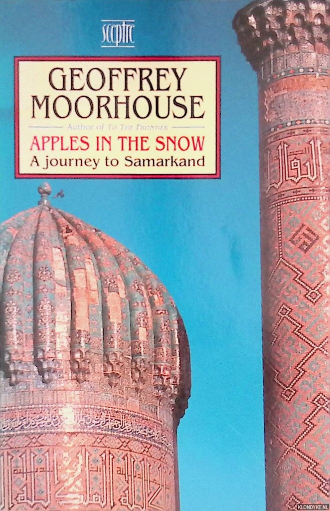 Moorhouse, Geoffrey - Apples in the Snow: Journey to Samarkand