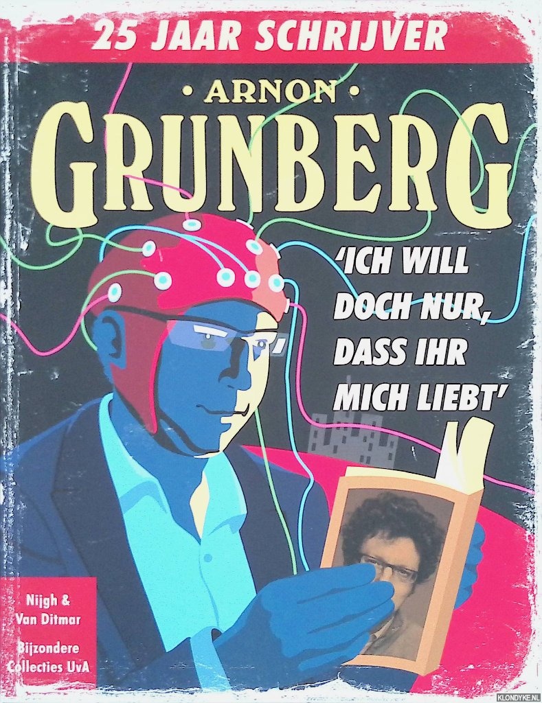 Grunberg, Arnon - Ich will doch nur, dass ihr mich liebt. 25 jaar schrijver (waarvan 5 jaar in het verborgene)