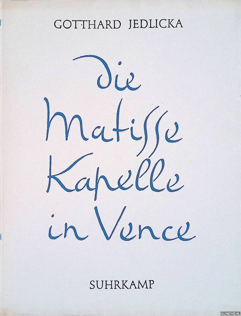 Jedlicka, Gotthard - Die Matisse Kapelle in Vence: Rosenkranzkapelle der Dominikanerinnen