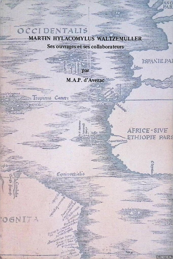 Avezac, M.A.P. d' - Martin Hylacomylus Waltzemuller: Ses ouvrages et ses collaborateurs