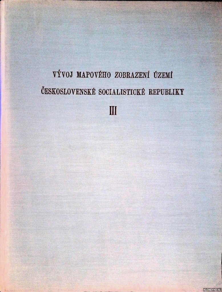 Boguszak, Frantisek & Jan Cisar & Karel Pecka - Vyvoj mapovho zobrazen zem Ceskoslovensk Socialistick Republiky III: Mapovn a meren ceskych zem od pol. 18. stol. Do poctku 20. stol