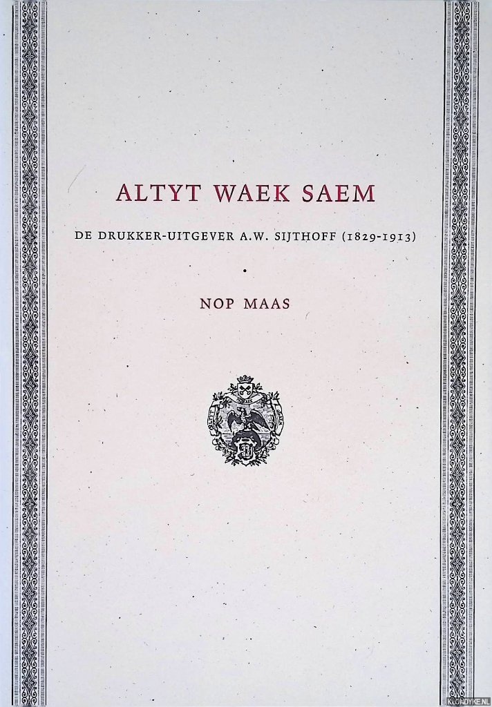 Maas, Nop - Altyt waek saem: de drukker-uitgever A.W. Sijthoff (1829-1913)