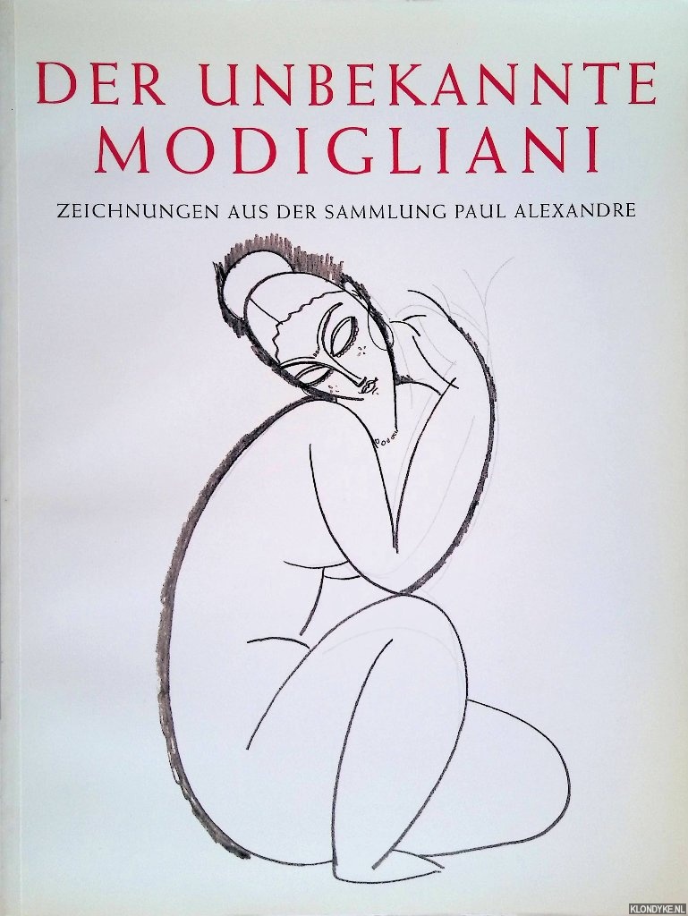 Alexandre, Nol - Der unbekannte Modigliani. Unverffentlichte Zeichnungen, Papiere und Dokumente aus der ehemaligen Sammlung Paul Alexandre