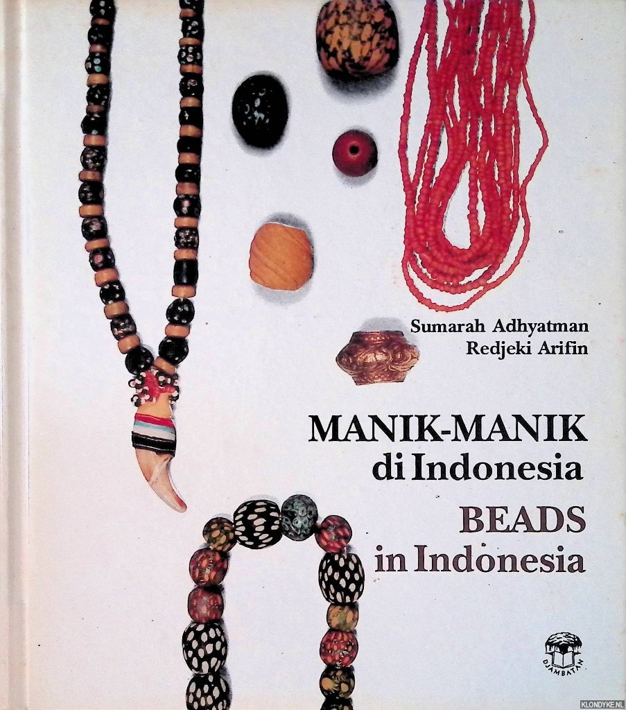 Adhyatman, Sumarah & Redjeki Arifin - Manik-manik di Indonesia: Beads in Indonesia