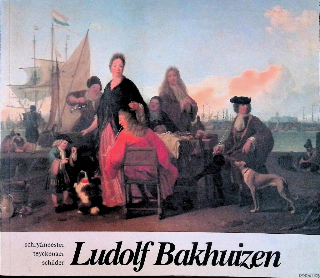 Broos, Ben & Robert Vorstman & Willem L. van de Watering & Roosannie Kromhout - Ludolf Bakhuizen 1631-1708: Schryfmeester, teyckenaer, schilder