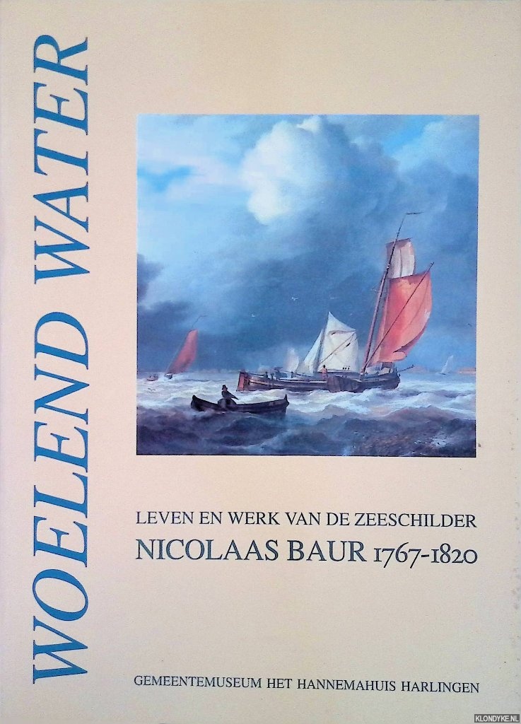 Berge-Dijkstra, A. van den & H.P. ter Avest (samenstelling en redactie) - Woelend water, leven en werk van de zeeschilder Nicolaas Baur 1767-1820