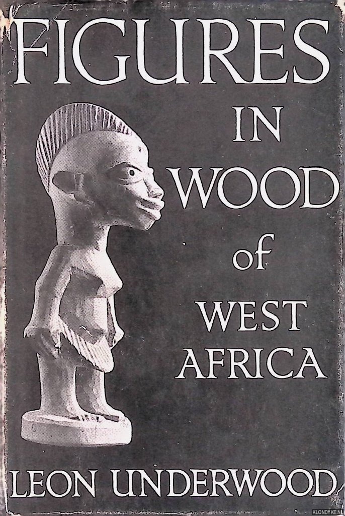 Underwood, Leon - Figures in wood of West Africa / Statuettes en bois de l'Afrique occidentale