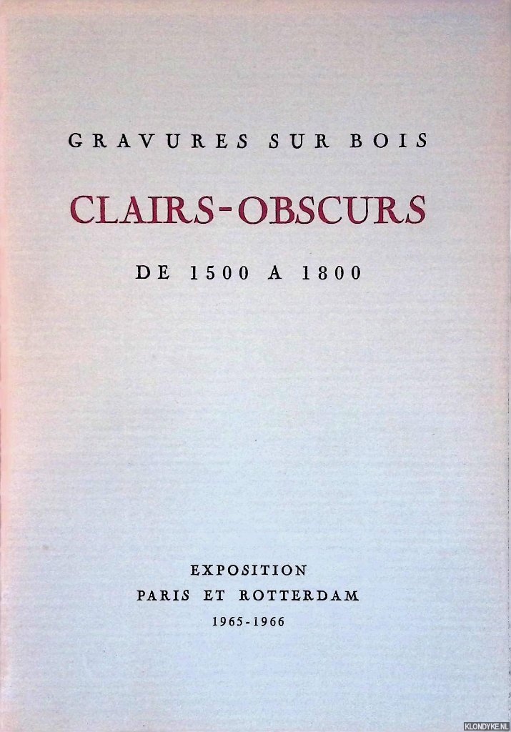 Hasselt, Carlos van - a.o. - Gravures sur Bois: Clairs-Obscurs de 1500 a 1800: Exposition Paris et Rotterdam 1965-1966