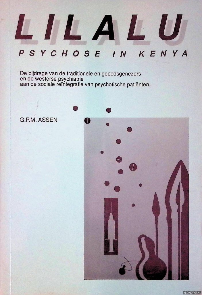 Assen, G.P.M. - Lilalu, psychose in Kenya: de bijdrage van de traditionele en gebedsgenezers en de Westerse psychiatrie aan de sociale rei?ntegratie van psychotische patie?nten