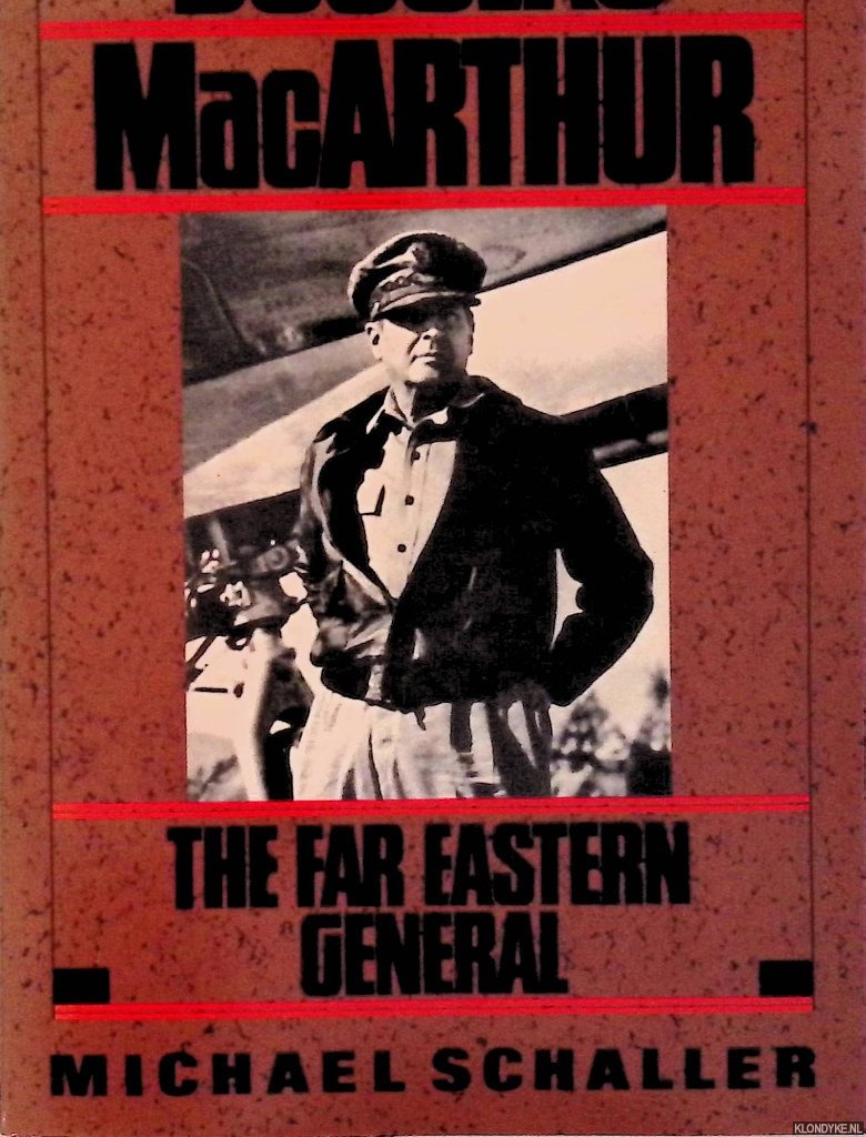 Schaller, Michael - Douglas MacArthur: The Far Eastern General