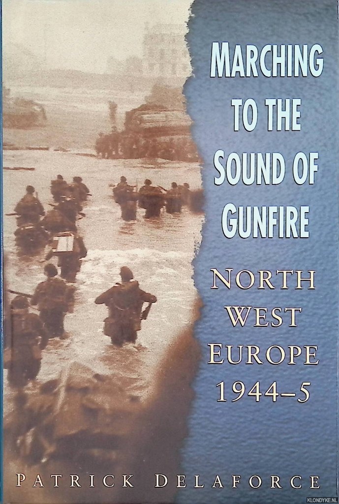 Delaforce, Patrick - Marching to the Sound of Gunfire: Northwest Europe 1944-5