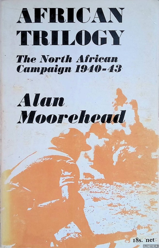 Moorehead, Alan - African Trilogy: The North African Campaign 1940-43