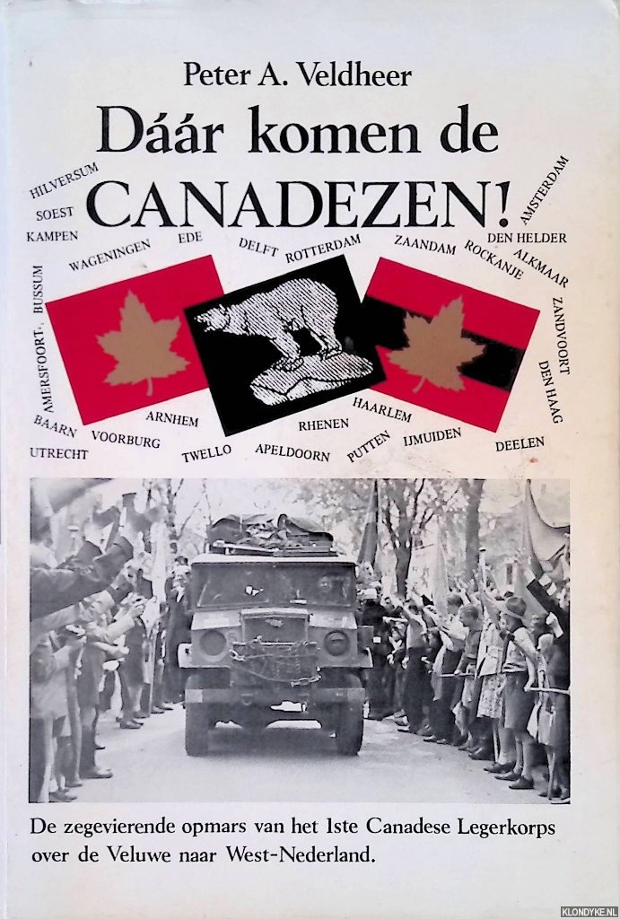 Veldheer, Peter A. - Dr komen de Canadezen! De zegevierende opmars van het 1ste Canadese Legerkorps over de Veluwe naar West-Nederland