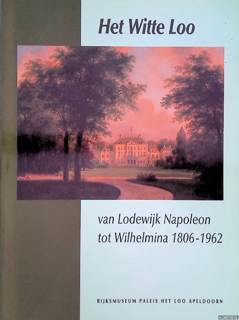 Elzenga, E. - Het Witte Loo: van Lodewijk Napoleon tot Wilhelmina 1806-1962