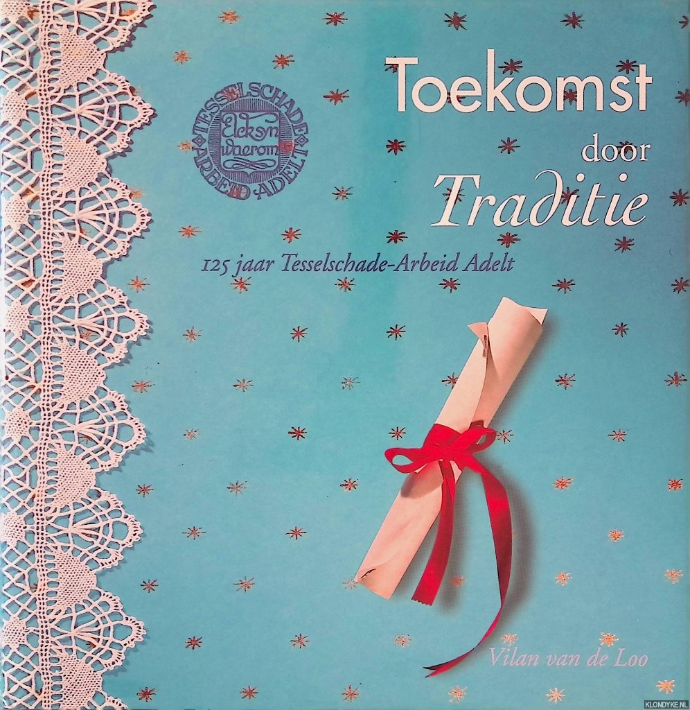 Loo, Vilan van de - Toekomst door traditie: 125 jaar Tesselschade-Arbeid Adelt