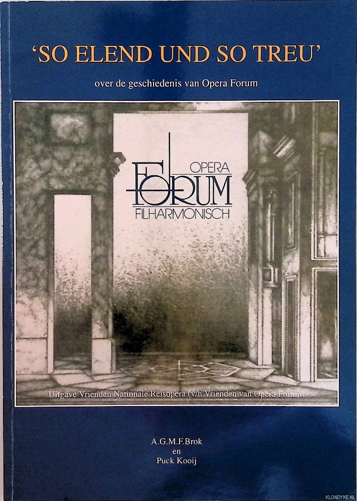 Brok, A.G.M. & Puck Kooij - So elend und so treu - over de geschiedenis van Opera Forum
