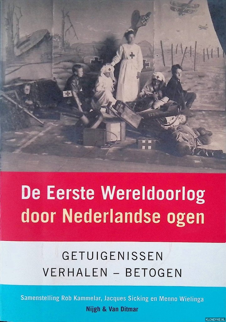 Kammelar, Rob & Jacques Sicking en Menno Wielinga - De Eerste Wereldoorlog Door Nederlandse Ogen. Getuigenissen - verhalen - betogen