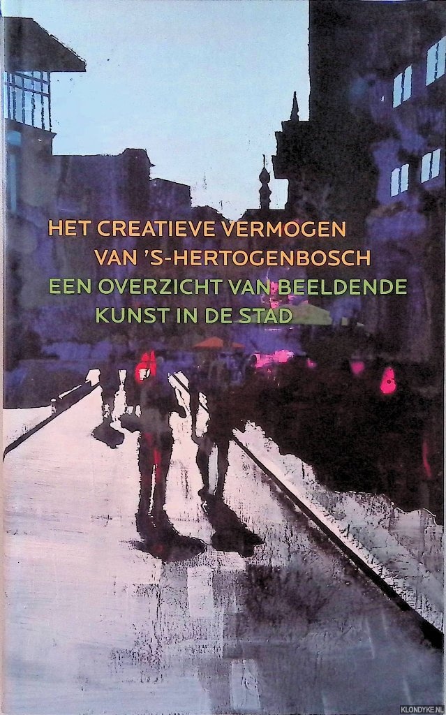 Eberson, hein - e.a. - Het creatieve vermogen van 's-Hertogenbosch: Een overzicht van beeldende kunst in de stad
