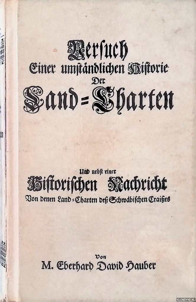 Hauber, Eberhard David - Versuch einer umstndlichen. Historie der Land-Charten: Sowohl von denen Land-Charten insgemein . und nebst einer historischen Nachricht von denen Land-Charten dess Schwbischen Craisses