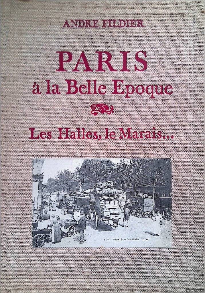Fildier, Andr - Paris  la Belle Epoque. Les Halles, le Marais. . .