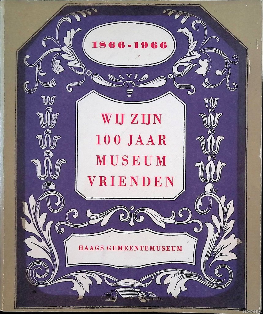 Kller, J.W.Th. - e.a. (voorwoord) - Wij zijn 100 jaar museumvrienden: schenkingen van de vereeniging van Haagsche Museumvrienden 1866-1966
