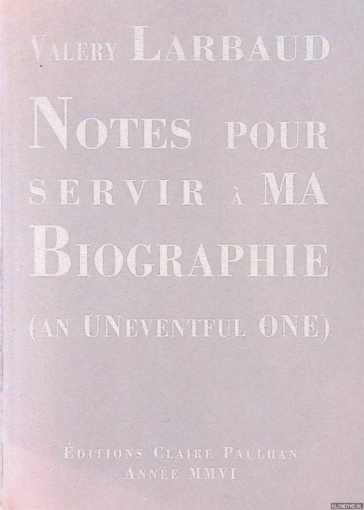 Larbaud, Valery - Notes pour servir a ma biographie (an UNeventful ONE)