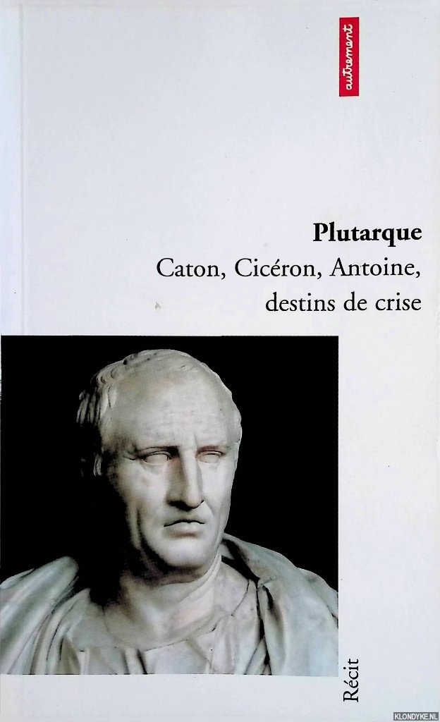 Plutarque - Caton, Cicron, Antoine, destins de crise